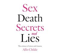 Sex, death, secrets and lies: The science of stress and trauma
