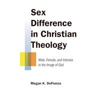 Sex Difference in Christian Theology: Male, Female, and Intersex in the Image of God