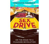 Sex Drive : On the Road to a Pleasure Revolution