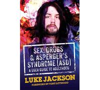 Sex, Drugs and Asperger's Syndrome (ASD): A User Guide to Adulthood