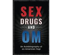 Sex Drugs and Om: An Autobiography of an American Yogi