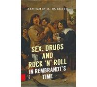 Sex, Drugs and Rock ’n’ Roll in Rembrandt’s Time