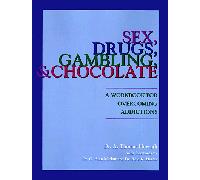 Sex, Drugs, Gambling and Chocolate: Workbook for Overcoming Addictions