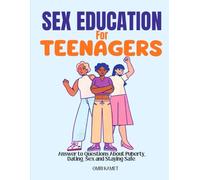 SEX EDUCATION FOR GEN Z TEENAGER: Answer to Questions About Puberty, Dating, Sex and Staying Safe