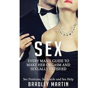 Sex: Every Man's Guide to Sexually Satisfy Her - Sex Positions, Sex Guide & Sex Help