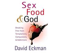 Sex, Food, & God: Breaking Free from Temptations, Compulsions, & Addictions