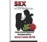 SEX for CPAP Machine Users: A Guide to Carnal Pleasures for Sleep Apnea Sufferers