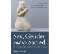 Sex, Gender and the Sacred: Reconfiguring Religion in Gender History (Gender and History Special Issues)