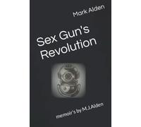 Sex Gun's Revolution: memoir's by M.J.Alden