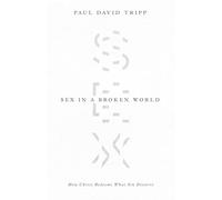 Sex in a Broken World: How Christ Redeems What Sin Distorts