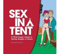 Sex in a Tent: A Wild Couple's Guide to Getting Naughty in Nature