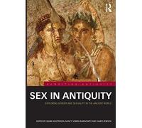 Sex in Antiquity: Exploring Gender and Sexuality in the Ancient World (Rewriting Antiquity)