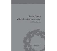 Sex in Japan's Globalization, 1870-1930: Prostitutes, Emigration and Nation-Building (Perspectives in Economic and Social History)