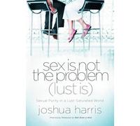 Sex is not the Problem (Lust Is): Sexual Purity in a Lust-Saturated World