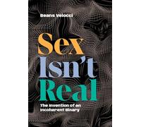 Sex Isn't Real: The Invention of an Incoherent Binary