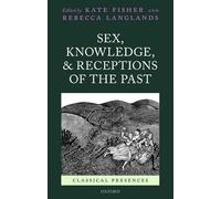 Sex, Knowledge, and Receptions of the Past (Classical Presences)