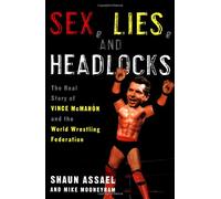 Sex, Lies, and Headlocks: The Real Story of Vince McMahon and the World Wrestling Federation