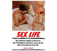 Sex Life: The ultimate guide to discover Sex Techniques and how you can use this to transform your life