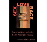Sex, Love, Race: Crossing Boundaries in North American History
