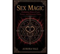 Sex Magic: Forbidden Rites of Lust, Power, and Demonic Union: 5 (Black Magic)