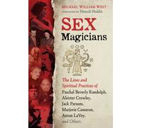 Sex Magicians : The Lives and Spiritual Practices of Paschal Beverly Randolph, Aleister Crowley, Jack Parsons, Marjorie Cameron, Anton LaVey, and Others