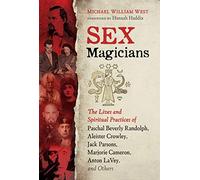 Sex Magicians: The Lives and Spiritual Practices of Paschal Beverly Randolph, Aleister Crowley, Jack Parsons, Marjorie Cameron, Anton LaVey, and Others