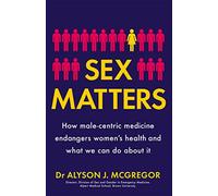 Sex Matters: How male-centric medicine endangers women's health and what we can do about it