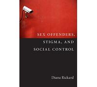 Sex Offenders, Stigma, and Social Control (Critical Issues in Crime and Society)