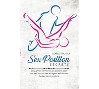 Sex Position Secrets: Sexy games with Kama-sutra positions. Lean how easy you can have an orgasm and discover the best tantric positions