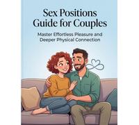 Sex Positions Guide for Couples: Master Effortless Pleasure and Deeper Physical Connection (Married Sex Mastery Series - Reignite Bedroom Passion and Mutual Pleasure)