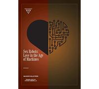 Sex Robots: Love in the Age of Machines (Ethics and Robotics)