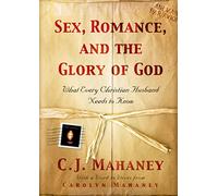 Sex, Romance, and the Glory of God: What Every Christian Husband Needs to Know