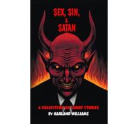 Sex, Sin, & Satan: A Collection Of Short Stories Written By Harland Williams