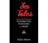 Sex Tales: A Book of Short Sexual Stories Possibilities Positions and More