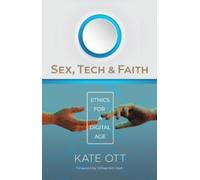 Sex, Tech, and Faith : Ethics for a Digital Age