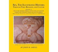 Sex, The Illustrated History: Through Time, Religion, And Culture: Volume III: Sex In The Modern World; Europe From The 17Th Century To The 21st And ... in the Modern World; Europe from the 17Th Cen