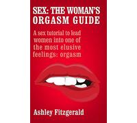 Sex: The Woman?s Orgasm Guide: A sex tutorial to lead women into one of the most elusive feelings: orgasm: 3 (SEX IMPROVEMENT)