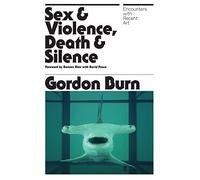 Sex & Violence, Death & Silence: Encounters with recent art
