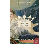 Sex with Kings: 500 Years of Adultery, Power, Rivalry, and Revenge