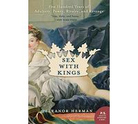 Sex with Kings: 500 Years of Adultery, Power, Rivalry, and Revenge