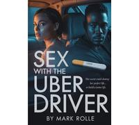 Sex With The Uber Driver: Her secret could destroy her perfect life... or build a better life.