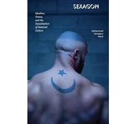 Sexagon: Muslims, France, and the Sexualization of National Culture