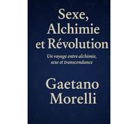 Sexe, Alchimie et Revolution: Un voyage entre sexe, alchimie et trascendence (Liberation Energetique)