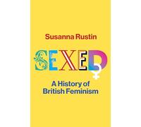 Sexed: A History of British Feminism