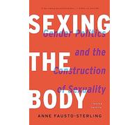 Sexing the Body (Revised): Gender Politics and the Construction of Sexuality