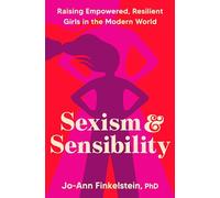 Sexism & Sensibility: Raising Empowered, Resilient Girls in the Modern World