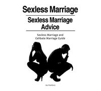 Sexless Marriages. Sexless Marriage Advice. Sexless Marriage and Celibate Marriage Guide