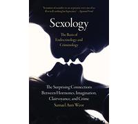 Sexology: The Basis of Endocrinology and Criminology: The Surprising Connections Between Hormones, Imagination, Clairvoyance, and Crime