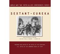 Sextant - Eureka: Cairo and Tehran, 22 November-7 December 1943 (World War II Inter-Allied Conferences Series)