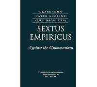 Sextus Empiricus: Against the Grammarians (Adversus Mathematicos I) (Clarendon Later Ancient Philosophers)